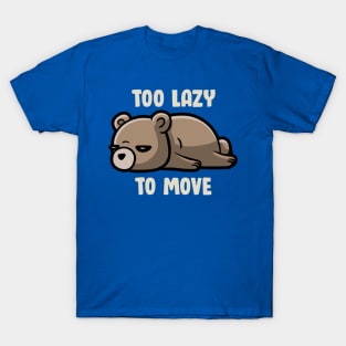 Too Lazy To Move - Funny Sleepy Bear Gift T-Shirt